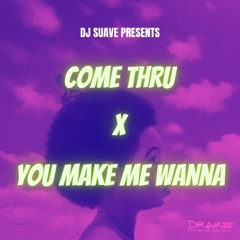 Come Thru x You Make Me Wanna (DJ Suave Mashup)