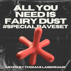 All You Need Is Fairy Dust #SpecialRaveSet By Thomas Labermair (HARD SET)