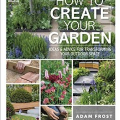 Get EPUB KINDLE PDF EBOOK How to Create Your Garden: Ideas and Advice for Transformin