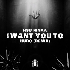 I WANT YOU TO - Hsu Rinaa (HURO Remix)