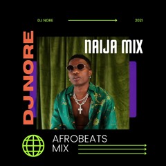 Afrobeats Mix 2021 | Naija Mix 2021 | Best Afrobeats Mix 2021 Ft Fireboy Buju Rema Wizkid @DJNOREUK