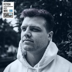 FUXWITHIT Guest Mix: 186 - FETISH