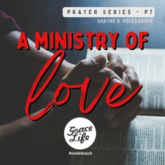 Prayer Series - Part 7 - A Ministry Of Love - Shayne Holesgrove (Rondebosch)