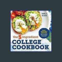 {READ} ⚡ The 5-Ingredient College Cookbook: Easy, Healthy Recipes for the Next Four Years & Beyond