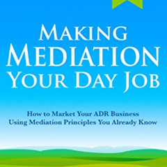 View EPUB 📕 Making Mediation Your Day Job: How to Market Your ADR Business Using Med