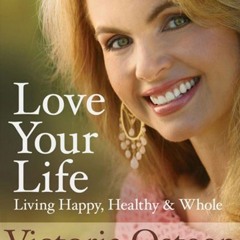 [Read] [PDF EBOOK EPUB KINDLE] Love Your Life: Living Happy, Healthy, and Whole by  Victoria Osteen