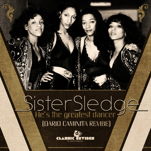 Stream Sister Sledge - He's the greatest dancer (Dario Caminita Revibe) by  Dario Caminita | Listen online for free on SoundCloud
