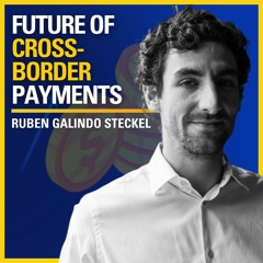 The Future Of Cross-Border Payments - Ruben Galindo Steckel | ATC #490