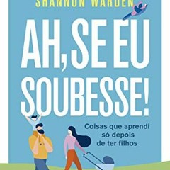 Read online Ah, se eu soubesse!: Coisas que aprendi só depois de ter filhos (Portuguese Edition) by