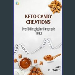 {ebook} 📖 Keto Candy Creations: Over 100 Irresistible Homemade Treats     Kindle Edition [[] [READ