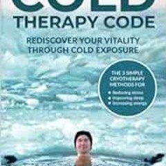 View PDF The Cold Therapy Code: Rediscover Your Vitality Through Cold Exposure - The 3 Simple Cryoth