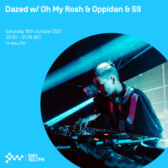 Dazed w/ Oh My Rosh & Oppidan & S9 16TH OCT 2021
