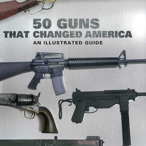 [VIEW] EPUB 📚 50 Guns That Changed America: An Illustrated Guide by  Bruce Wexler [P