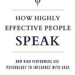 ✔PDF/✔READ How Highly Effective People Speak: How High Performers Use Psychology to Influence W
