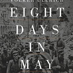 VIEW [EBOOK EPUB KINDLE PDF] Eight Days in May: The Final Collapse of the Third Reich by  Volker Ull