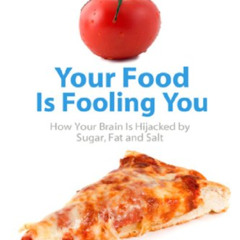 [Read] KINDLE 📗 Your Food Is Fooling You: How Your Brain Is Hijacked by Sugar, Fat,