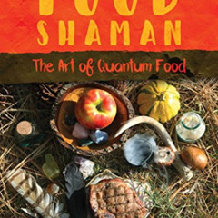 Get PDF 📮 Food Shaman: The Art of Quantum Food by  Michael S. Fenster MD [EPUB KINDL