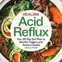 View [EPUB KINDLE PDF EBOOK] Healing Acid Reflux: Your 30-Day Diet Plan to Identify Triggers and Res