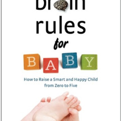 [Access] EBOOK ✓ Brain Rules for Baby: How to Raise a Smart and Happy Child from Zero