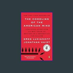 Read ebook [PDF] 📕 The Coddling of the American Mind: How Good Intentions and Bad Ideas Are Settin