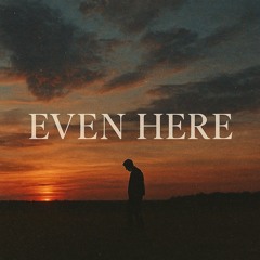 Even Here
