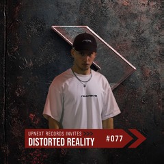 UPNEXT RECORDS INVITES DISTORTED REALITY | #077