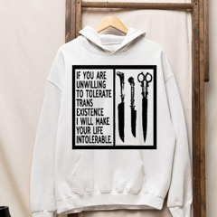 If You Are Unwilling To Tolerate Trans Existence I Will Make Your Life Intolerable T-Shirt