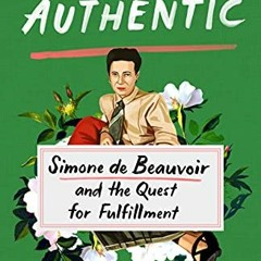 Get PDF EBOOK EPUB KINDLE How to Be Authentic: Simone de Beauvoir and the Quest for Fulfillment by