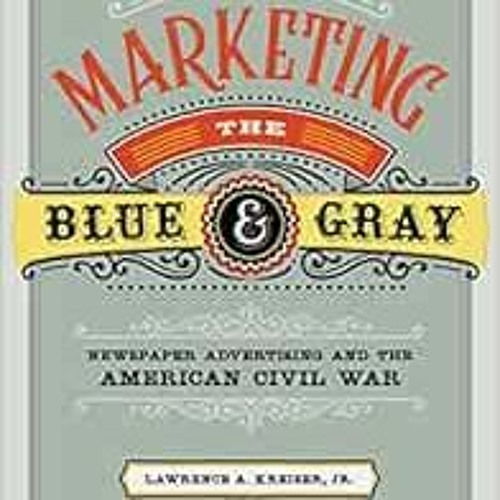 [ACCESS] EBOOK ✓ Marketing the Blue and Gray: Newspaper Advertising and the American