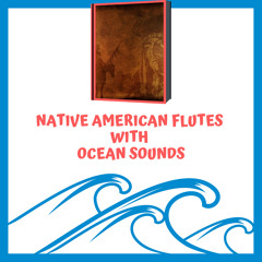 Native American Flutes with Ocean Sounds