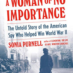 READ PDF 📌 A Woman of No Importance: The Untold Story of the American Spy Who Helped