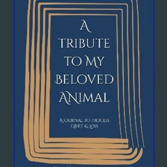 PDF/READ 💖 A Tribute to My Beloved Animal: A Journal to Process Grief & Loss [PDF]