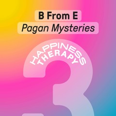 PREMIERE: B From E - Pagan Mysteries [Happiness Therapy]