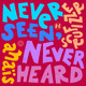 on Never Seen Never Heard