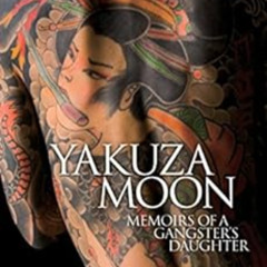 [View] EPUB 📒 Yakuza Moon: Memoirs of a Gangster's Daughter by Shoko TendoLouise Hea