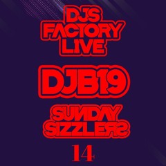 DJB19 Sunday Sizzler's 14 on DJ'S Factory
