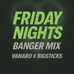 Vanaro X Bigsticks - Friday Nights Banger Mix