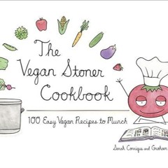 ✔Read⚡️ The Vegan Stoner Cookbook: 100 Easy Vegan Recipes to Munch