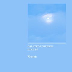 Oslated Universe Live 07 - Menou