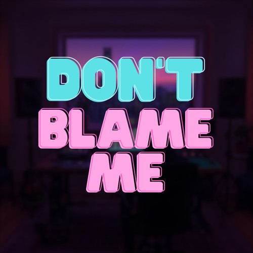 Don't Blame Me
