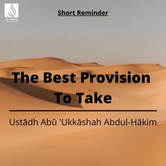 The Best Provision To Take - Ustādh Abu Ukkashah AbdulHakim