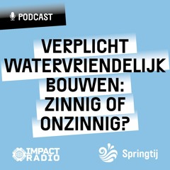 Springtij Special 13 – Verplicht watervriendelijk bouwen: zinnig of onzin?