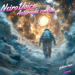 NeiroVoice - Asteroids collide ( NeiroVoice future bass remix )