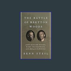 [R.E.A.D P.D.F] 📚 The Battle of Bretton Woods: John Maynard Keynes, Harry Dexter White, and the Ma