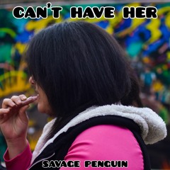 can't have her - SAVAGE PENGUIN