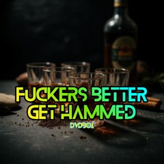 Fuckers Better Get Hammed