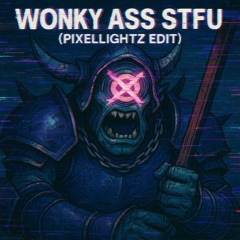 Wonky Ass STFU (PixelLightz Edit)