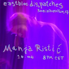 Eastbloc Dispatches 04/23 by Andra Amber Nikolayi w/ Manja Ristić