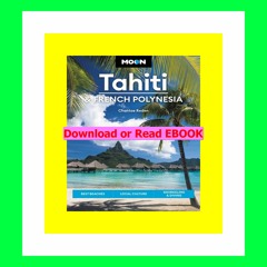 Read ebook [PDF] Moon Tahiti &amp; French Polynesia Best Beaches  Local Culture  Snorkeling &amp; D