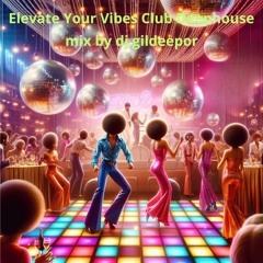 elevate your vibes club deephouse by dj gildeepor 17/04/24